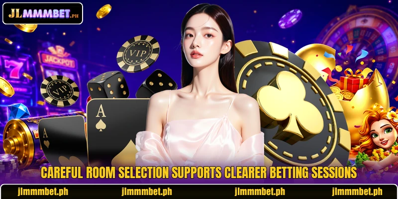 Careful room selection supports clearer betting sessions