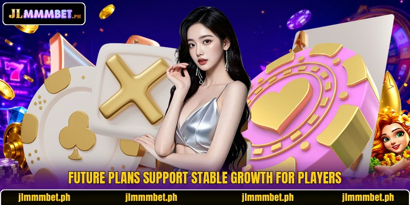 Future plans support stable growth for players