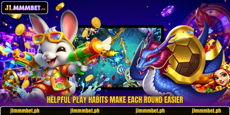 Helpful play habits make each round easier Helpful play habits make each round easier