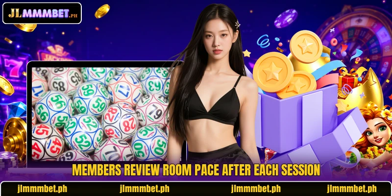 Members review room pace after each session Members review room pace after each session
