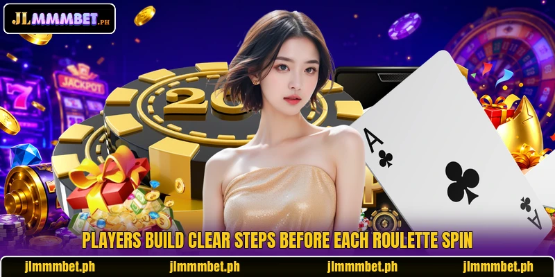 Players build clear steps before each roulette spin