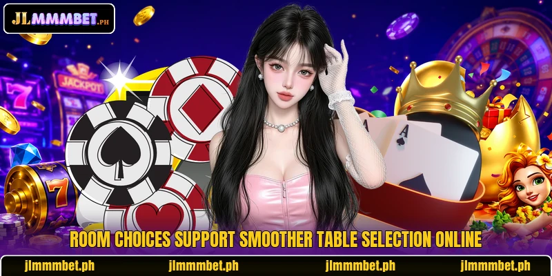 Room choices support smoother table selection online